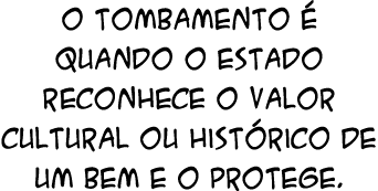 O tombamento  quando o Estado reconhece o valor cultural ou hist rico de um bem e o protege.