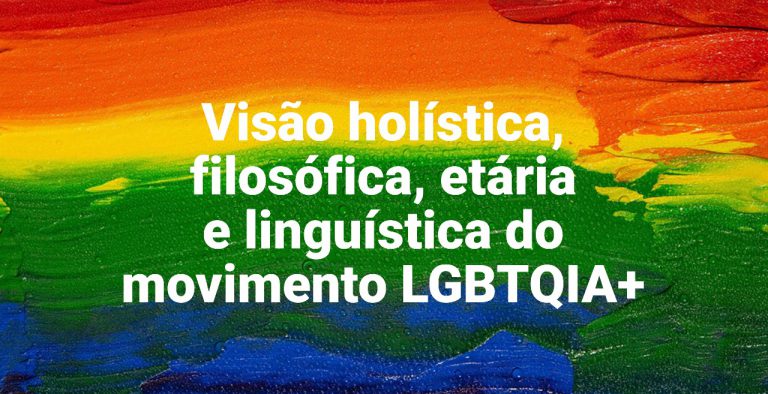 Visão holística, filosófica, etária e linguísticado movimento LGBTQIA+